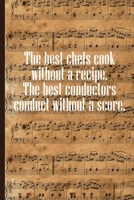 The best Chefs cook without a Recipe The best Conductors Conduct Without a Score: Sheet music book DIN-A5 with 100 pages of empty staves for music students and composers to note music and melodies 1694038645 Book Cover