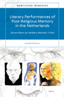 Literary Performances of Post-Religious Memory in the Netherlands Gerard Reve, Jan Wolkers, Maarten ’t Hart 9004472258 Book Cover