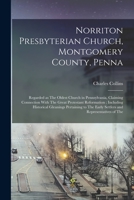 Norriton Presbyterian Church, Montgomery County, Penna: regarded as the oldest church in Pennsylvania, claiming connection with the great Protestant ... the early settlers and representatives of the 101813347X Book Cover