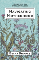 Navigating Motherhood : Fiding Your Way by Following Jesus 1733173455 Book Cover