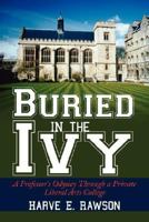 Buried in the Ivy: A Professor's Odyssey Through a Private Liberal Arts College 1434342808 Book Cover