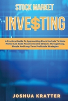 Stock Market Investing: A Practical Guide To Approaching Stock Markets To Make Money And Build Passive Income Streams Through Easy, Simple And Long-Term Profitable Strategies 1801573530 Book Cover