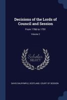 Decisions of the Lords of Council and Session: From 1766 to 1791; Volume 2 1021614157 Book Cover