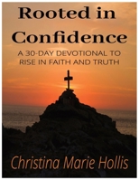 Rooted in Confidence A 30 DAY DEVOTIONAL: A 30 DAY DEVOTIONAL easy to read ,Don't give up, trust Gods plan ,72 pages , gifts, free times B0FNQRWCKS Book Cover
