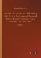 Journals of Expeditions of Discovery into Central Australia, and Overland: From Adelaide to King George's Sound, in the Years 1840-41 V1 1241123330 Book Cover