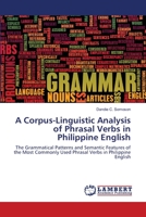A Corpus-Linguistic Analysis of Phrasal Verbs in Philippine English: The Grammatical Patterns and Semantic Features of the Most Commonly Used Phrasal Verbs in Philippine English 6203411051 Book Cover