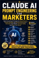 Claude AI Prompt Engineering for Marketers: High-Converting AI Prompts for Market Research, Content Strategy, and Strong Positioning to Dominate Your ... Grow Your Brand (Useful Claude AI Prompts) B0H251YRGG Book Cover