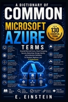 A Dictionary of Common Microsoft Azure Terms (The IT Terms Dictionary Series) B0HHLKDQL8 Book Cover
