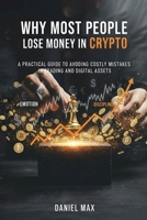 Why Most People Lose Money in Crypto: A Practical Guide to Avoiding Costly Mistakes in Trading and Digital Assets B0GMD73T7H Book Cover