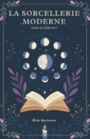 La Sorcellerie Moderne: Guide Du Débutant (French Edition) B0G8DG9TJD Book Cover