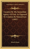 Creation By The Immediate Agency Of God, As Opposed To Creation By Natural Law 1179749359 Book Cover