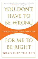 You Don't Have to Be Wrong for Me to Be Right: Finding Faith Without Fanaticism 0307382974 Book Cover