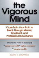 The Vigorous Mind: Cross-train Your Brain to Break Through Mental, Emotional, and Professional Boundaries 0757306985 Book Cover