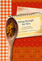 Biting through the Skin: An Indian Kitchen in America's Heartland 1609381858 Book Cover