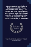 A Topographical Description of the Dominions of the United States of America. <Being a rev. and enl. ed. of> A Topographical Description of Such Parts ... Middle British Colonies, &c., in North Ame 1377060675 Book Cover