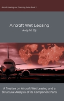 Aircraft Wet Leasing: A Treatise on Aircraft Wet Leasing and a Structural Analysis of its Component Parts 0228829062 Book Cover