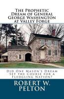 The Prophetic Dream Of General George Washington At Valley Forge: A Uniquely Different Piece of American History 1493558862 Book Cover