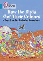 How the Birds Got Their Colours: Tales from the Australian Dreamtime: Band 13/Topaz (Collins Big Cat) 0008179344 Book Cover