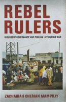Rebel Rulers: Insurgent Governance and Civilian Life During War 0801449138 Book Cover