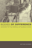Bodies of Difference: Experiences of Disability and Institutional Advocacy in the Making of Modern China 0520226453 Book Cover