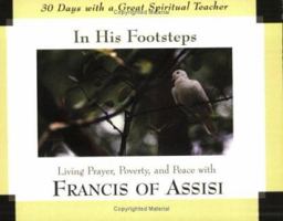 In His Footsteps: Living Prayer, Poverty, And Peace With Francis of Assisi (30 Days With a Great Spiritual Teacher) 1594710279 Book Cover
