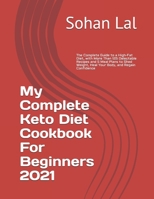 My Complete Keto Diet Cookbook For Beginners 2021: The Complete Guide to a High-Fat Diet, with More Than 125 Delectable Recipes and 5 Meal Plans to Shed Weight, Heal Your Body, and Regain Confidence B093BC3MVH Book Cover