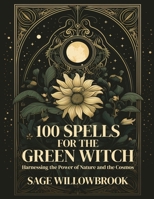 100 Spells for the Green Witch: Harnessing the Power of Nature and the Cosmos 1088274072 Book Cover