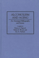 Alcoholism and Aging: An Annotated Bibliography and Review (Bibliographies and Indexes in Gerontology) 0313283982 Book Cover