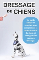 Guide de dressage de chiens: Un guide simple et complet pour comprendre le comportement du chien et enseigner les bases du dressage. (French Edition) B0DQJNJ725 Book Cover