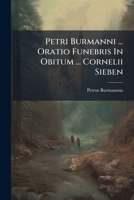 Petri Burmanni ... Oratio Funebris In Obitum ... Cornelii Sieben 1248504089 Book Cover