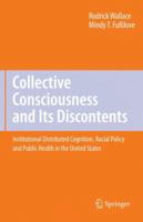 Collective Consciousness and Its Discontents: Institutional Distributed Cognition, Racial Policy and Public Health in the United States 0387767649 Book Cover