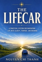 The LifeCar: A Practical System for Navigating Life with Clarity, Purpose, and Meaning B0HCYJ6YXS Book Cover
