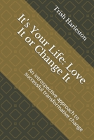 It's Your Life: Love It or Change It: An introspective approach  to successful transformative change B088T31RHJ Book Cover