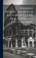 Ammiani Marcellini Rerum Gestarum Qui De Xxxi. Supersunt Libri Xviii. 102266574X Book Cover