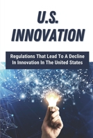 U.S. Innovation: Regulations That Lead To A Decline In Innovation In The United States: Innovation Of America B09CK8MXX7 Book Cover