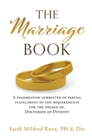 The Marriage Book: A dissertation submitted in partial fulfillment of the requirements for the degree of, Doctorate of Divinity 1662812493 Book Cover
