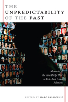 Unpredictability of the Past: Memories of the Asia-pacific War in U.s.east Asian Relations (American Encounters/Global Interactions) 0822339455 Book Cover
