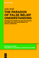 The Paradox of False Belief Understanding: The Role of Cognitive and Situational Factors for the Development of Social Cognition 311128008X Book Cover