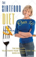 The Sirtfood Diet Over 50: The Ideal Diet to Activate Your Skinny Gene and Burn Fat Fast - Recipes with Pictures 1803460164 Book Cover