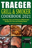 Traeger Grill & Smoker Cookbook 2021: Amazing, Easy and Delicious BBQ Recipes Recipes for Fast and Healthy Meals null Book Cover