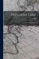 President Diaz: Hero of the Americas 1018849696 Book Cover