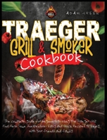 Traeger Grill and Smoker Cookbook: the complete guide for beginners to using the Traeger Grill. Find Here Some Inexpensive, Easy and Quick Recipes to Enjoy with Your Friends and Family 1801118744 Book Cover