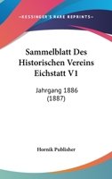 Sammelblatt Des Historischen Vereins Eichstatt V1: Jahrgang 1886 (1887) 1160250804 Book Cover