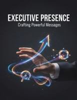 Executive Presence: Crafting Powerful Messages B0G51LCSTK Book Cover