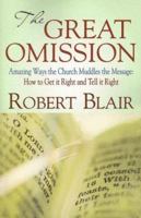 The Great Omission: Amazing Ways the Church Muddles the Message: How to Get It Right and Tell It Right 0788024426 Book Cover