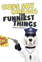 Cops Say (And Do) the Funniest Things 1646282531 Book Cover