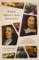 When Christians Disagree: Lessons from the Fractured Relationship of John Owen and Richard Baxter 1433592959 Book Cover