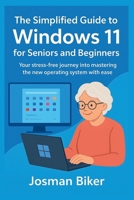The simplified guide to Windows 11 for seniors and beginners: Your stress-free journey into mastering the new operating system with ease B0FNR55RYM Book Cover