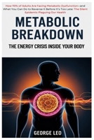 Metabolic Breakdown: The Energy Crisis Inside Your Body: How 93% of Adults Are Facing Metabolic Dysfunction—and What You Can Do to Reverse It Before ... Our Health (General health and wellness) B0F5H11P42 Book Cover