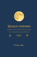 Rituales femeninos: Sabiduría ancestral para los tiempos modernos (Spanish Edition) B0FC69DXKQ Book Cover